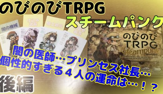 【のびのびTRPGスチームパンク】荒れる闇医師…揺れる会社…４人の運命は！？(後編)【ボードゲーム紹介】【TRPG紹介】